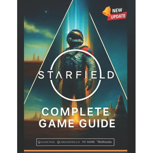 Starfield Complete Game Guide (2025 Edition): Walkthroughs, Ship Building, Planets, Companions, Factions & 100% Completion Tips