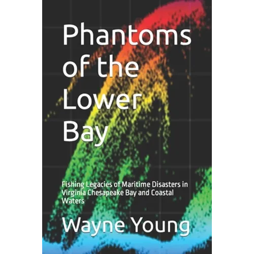 Phantoms of the Lower Bay: Fishing Legacies of Maritime Disasters in Virginia Chesapeake Bay and Coastal Waters