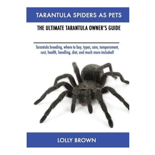 Tarantula Spiders As Pets: Tarantula breeding, where to buy, types, care, temperament, cost, health, handling, diet, and much more included! The Ultim