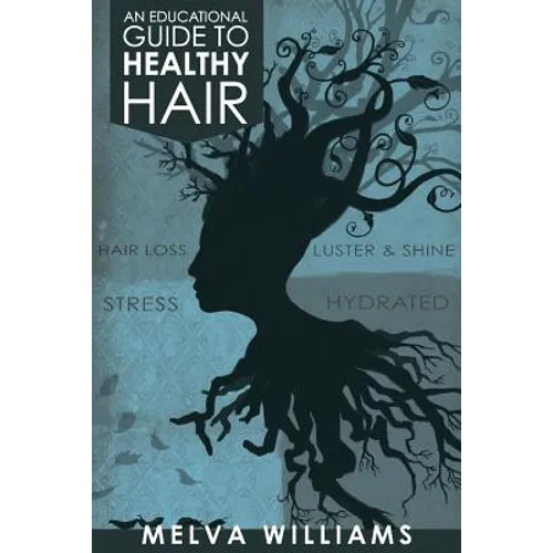 An Educational Guide To Healthy Hair: How to obtain and maintain a truly healthy head of hair