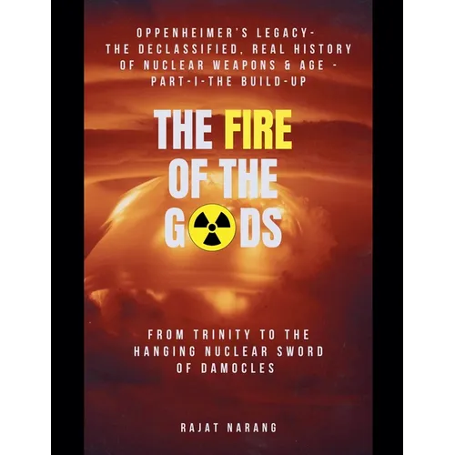 The Fire of the Gods: Oppenheimer's Legacy - The Declassified, Real History of Nuclear Weapons & the Atomic Age - Part 1 - The Build-Up - From Trinity