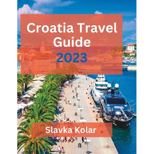 Croatia Travel Guide 2023: Discover Croatia's hidden gems, Top travel destinations, Food and Culture