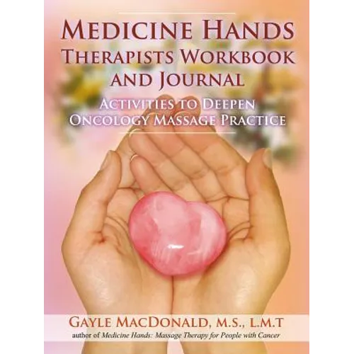 Medicine Hands Therapists Workbook and Journal: Activities to Deepen Oncology Massage Practice