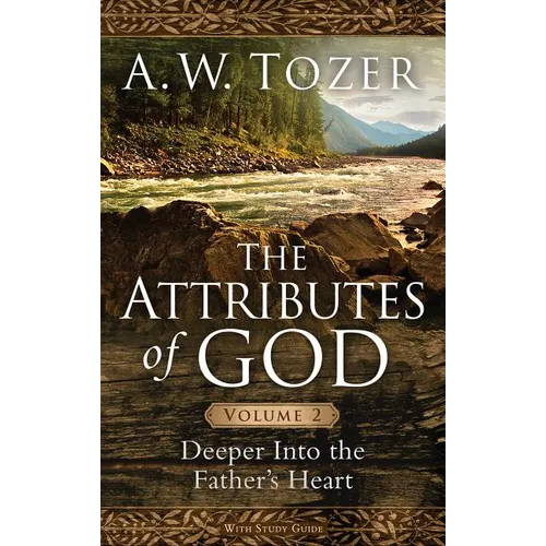 The Attributes of God, Volume 2: Deeper Into the Father's Heart
