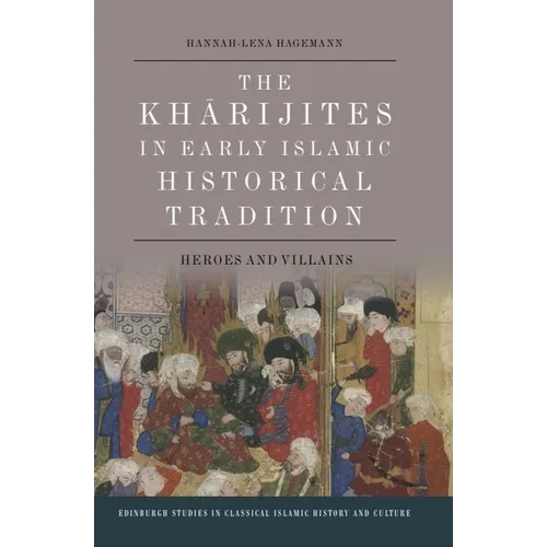 The Kharijites in Early Islamic Historical Tradition: Heroes and Villains