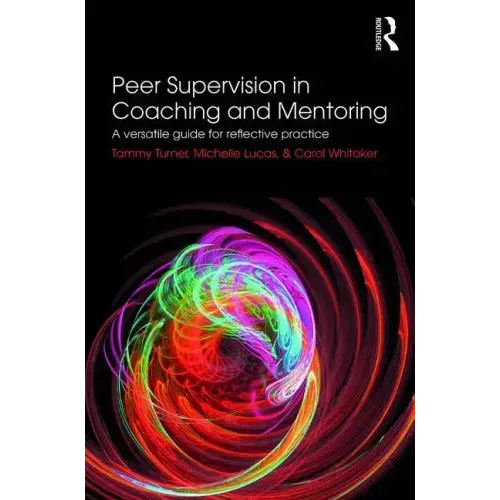 Peer Supervision in Coaching and Mentoring: A Versatile Guide for Reflective Practice