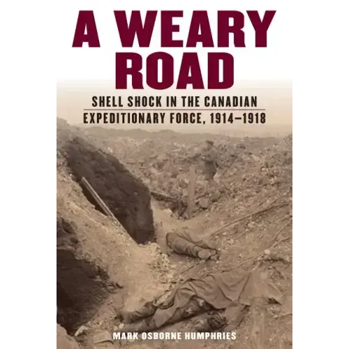 A Weary Road: Shell Shock in the Canadian Expeditionary Force, 1914-1918