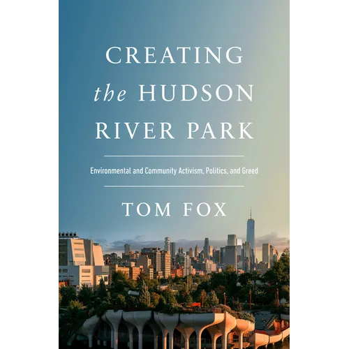 Creating the Hudson River Park: Environmental and Community Activism, Politics, and Greed