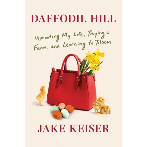 Daffodil Hill: Uprooting My Life, Buying a Farm, and Learning to Bloom