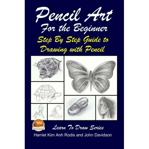 Pencil Art For the Beginner - Step By Step Guide to Drawing with Pencil