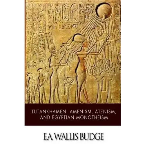 Tutankhamen: Amenism, Atenism, and Egyptian Monotheism