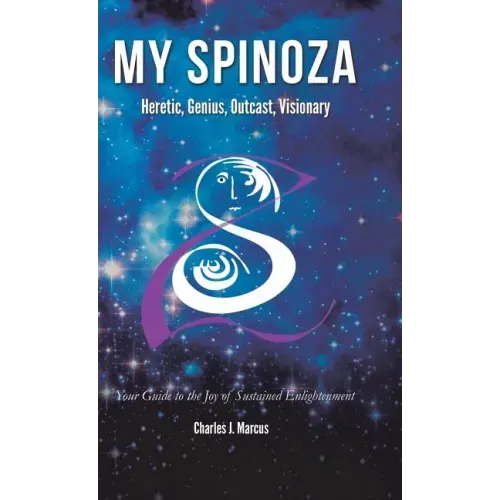 My Spinoza: Heretic, Genius, Outcast, Visionary