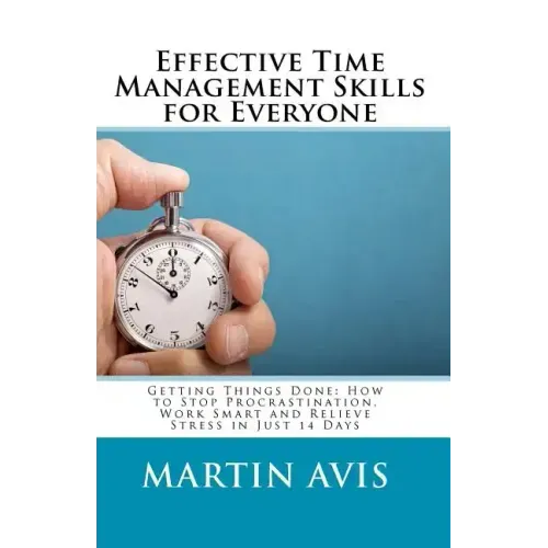 Effective Time Management Skills for Everyone: Getting Things Done: How to Stop Procrastination, Work Smart and Relieve Stress in Just 14 Days