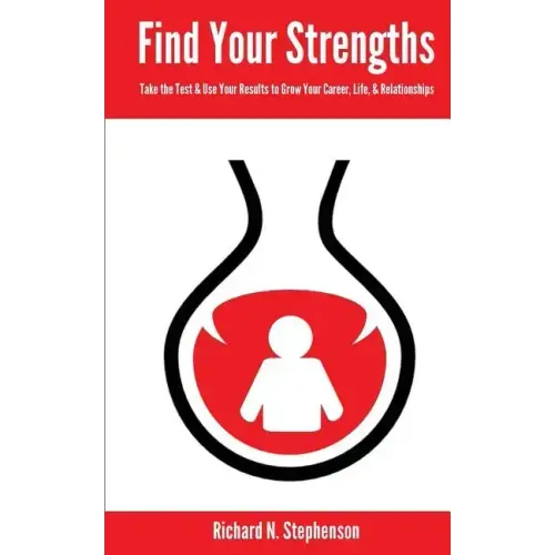 Find Your Strengths: Take the Test & Use Your Results to Grow Your Career, Life, & Relationships