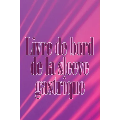 Livre de bord de la sleeve gastrique: Suivez votre alimentation, votre humeur, vos repas, vos calories, vos médicaments/suppléments, votre exercice, v