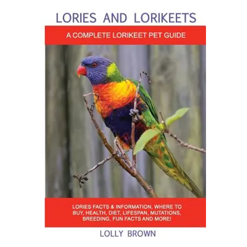 Lories and Lorikeets: Lories Facts & Information, where to buy, health, diet, lifespan, mutations, breeding, fun facts and more! A Complete