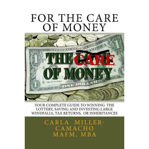 For the Care of Money: Your Complete Guide to Winning the Lottery, Saving and Investing Large Windfalls, Tax Returns, or Inheritances