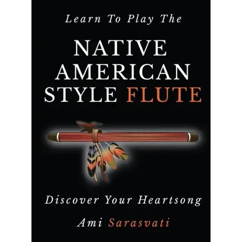 Learn to Play the Native American Style Flute: Discover Your Heartsong