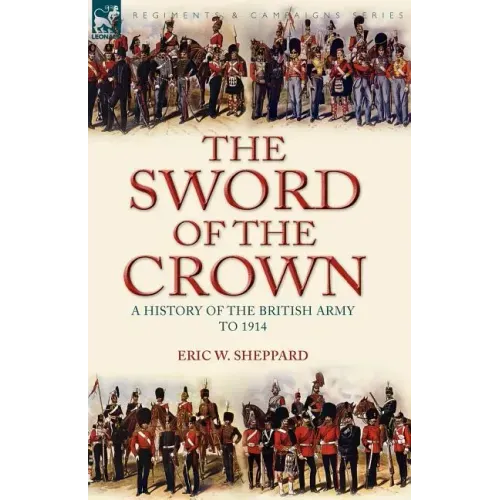 The Sword of the Crown: a History of the British Army to 1914