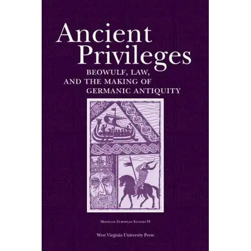 Ancient Privileges: Beowulf, Law, and Themaking of Germanic Antiquity Volume 6