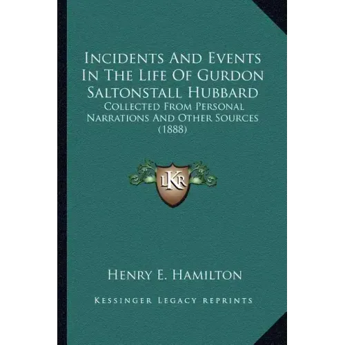 Incidents and Events in the Life of Gurdon Saltonstall Hubbard: Collected from Personal Narrations and Other Sources (1888)