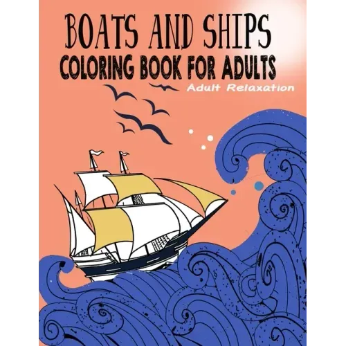 Boats and Ships Coloring Book for Adults: Relaxing Coloring Pages Unique and original ships Adult, Teens, Seniors Coloring For Meditation And Happines