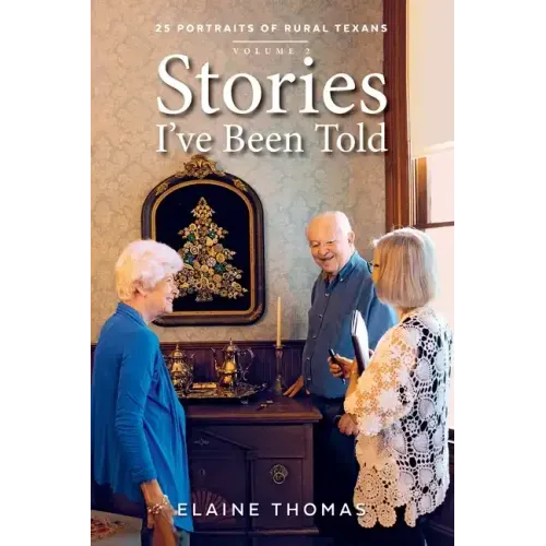 Stories I've Been Told - Volume 2: 25 Portraits of Rural Texans