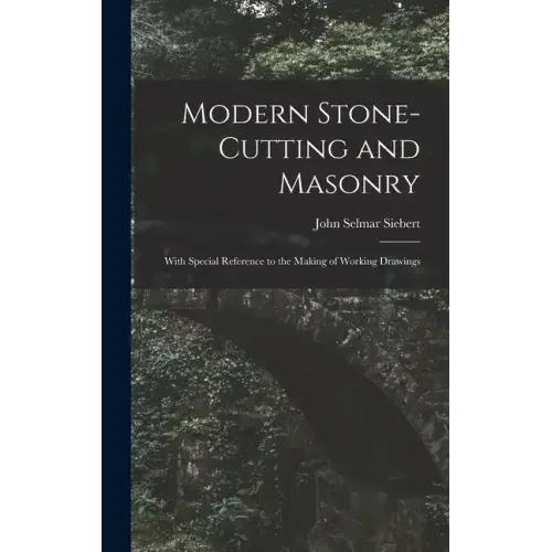 Modern Stone-Cutting and Masonry: With Special Reference to the Making of Working Drawings