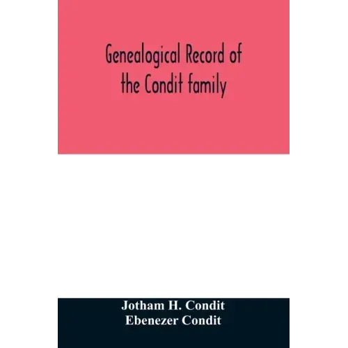 Genealogical record of the Condit family, descendants of John Conditt, a native of Great Britain, who settled in Newark, N.J., 1678 to 1885
