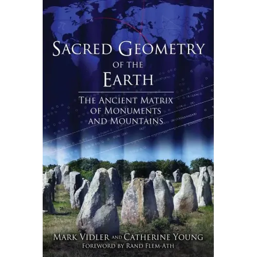 Sacred Geometry of the Earth: The Ancient Matrix of Monuments and Mountains