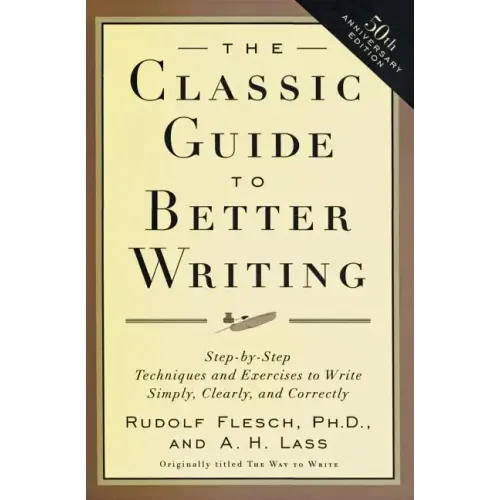 The Classic Guide to Better Writing: Step-By-Step Techniques and Exercises to Write Simply, Clearly and Correctly