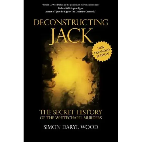 Deconstructing Jack: The Secret History of the Whitechapel Murders