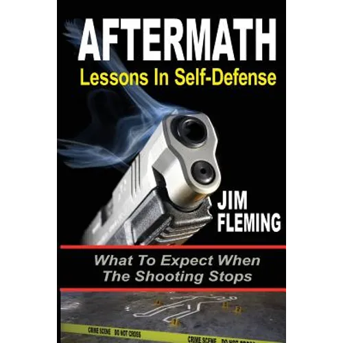Aftermath: Lessons In-Self Defense: What To Expect When the Shooting Stops