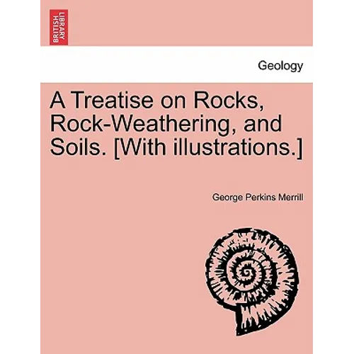 A Treatise on Rocks, Rock-Weathering, and Soils. [With Illustrations.]