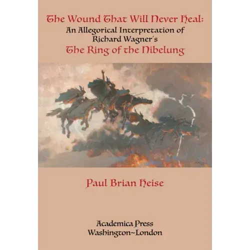The Wound That Will Never Heal: An Allegorical Interpretation of Richard Wagner's the Ring of the Nibelung
