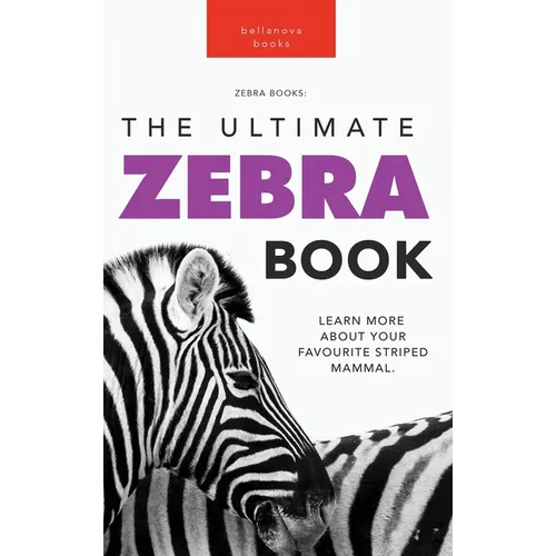 Zebras The Ultimate Zebra Book: Learn More About Your Favorite Striped Mammal