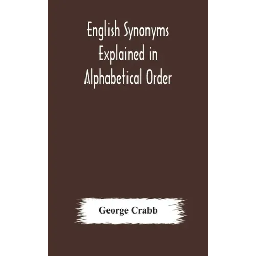 English synonyms explained in alphabetical order. With copious illustrations and examples drawn from the best writers