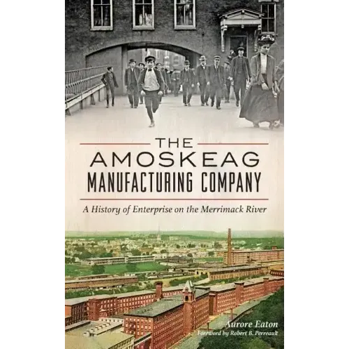 The: Amoskeag Manufacturing Company: A History of Enterprise on the Merrimack River