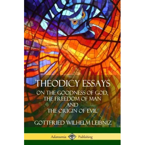 Theodicy Essays: On the Goodness of God, the Freedom of Man and The Origin of Evil