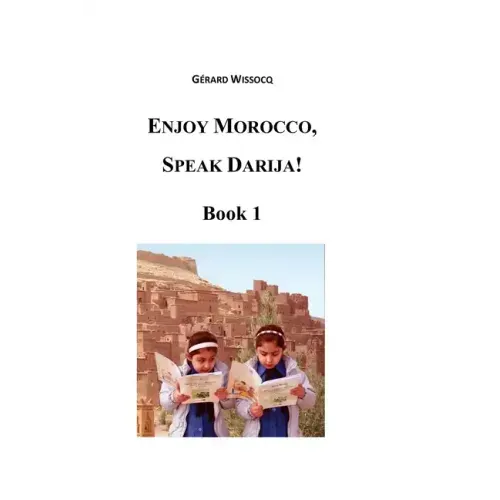 Enjoy Morocco, Speak Darija! Book 1: Moroccan Dialectal Arabic - Advanced Course of Darija