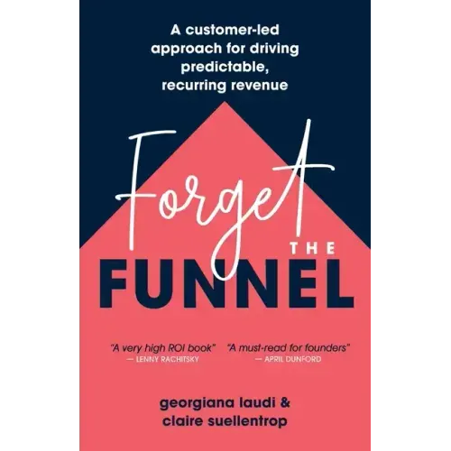 Forget the Funnel: A Customer-Led Approach for Driving Predictable, Recurring Revenue