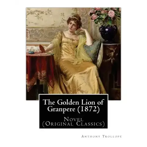 The Golden Lion of Granpere (1872), By: Anthony Trollope: Novel (Original Classics)