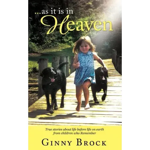 ...as it is in Heaven: True Stories of Life Before Life From Children Who Remember