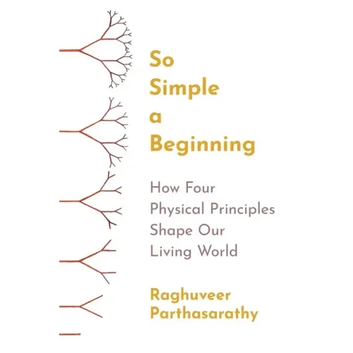 So Simple a Beginning: How Four Physical Principles Shape Our Living World