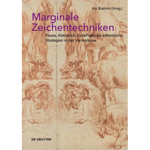 Marginale Zeichentechniken: Pause, Abklatsch, Cut&paste ALS Ästhetische Strategien in Der Vormoderne