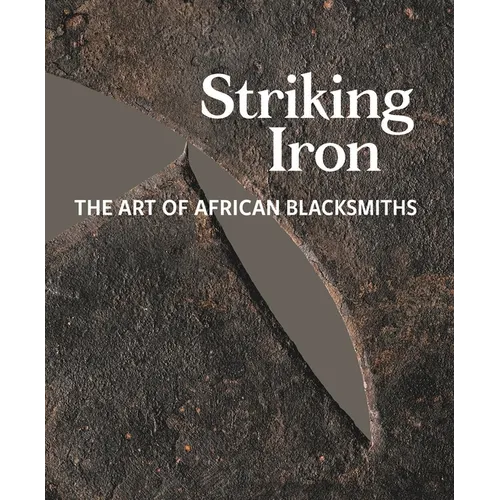 Striking Iron: The Art of African Blacksmiths