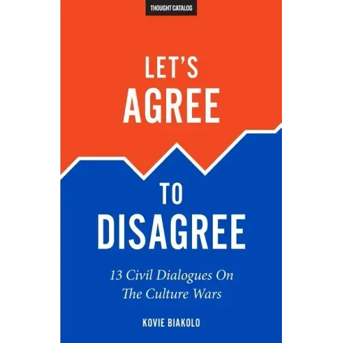 Let's Agree To Disagree: 13 Civil Dialogues On The Culture Wars