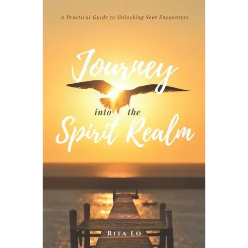 Journey Into The Spirit Realm: A Practical Guide to Unlocking Seer Encounters