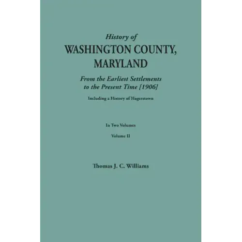 History of Washington County, Maryland, from the Earliest Settlements to the Present Time [1906]; Including a History of Hagerstown; To This Is Added