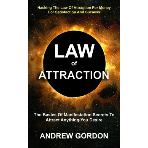 Law Of Attraction: The Basics Of Manifestation Secrets To Attract Anything You Desire (Hacking The Law Of Attraction For Money For Satisf